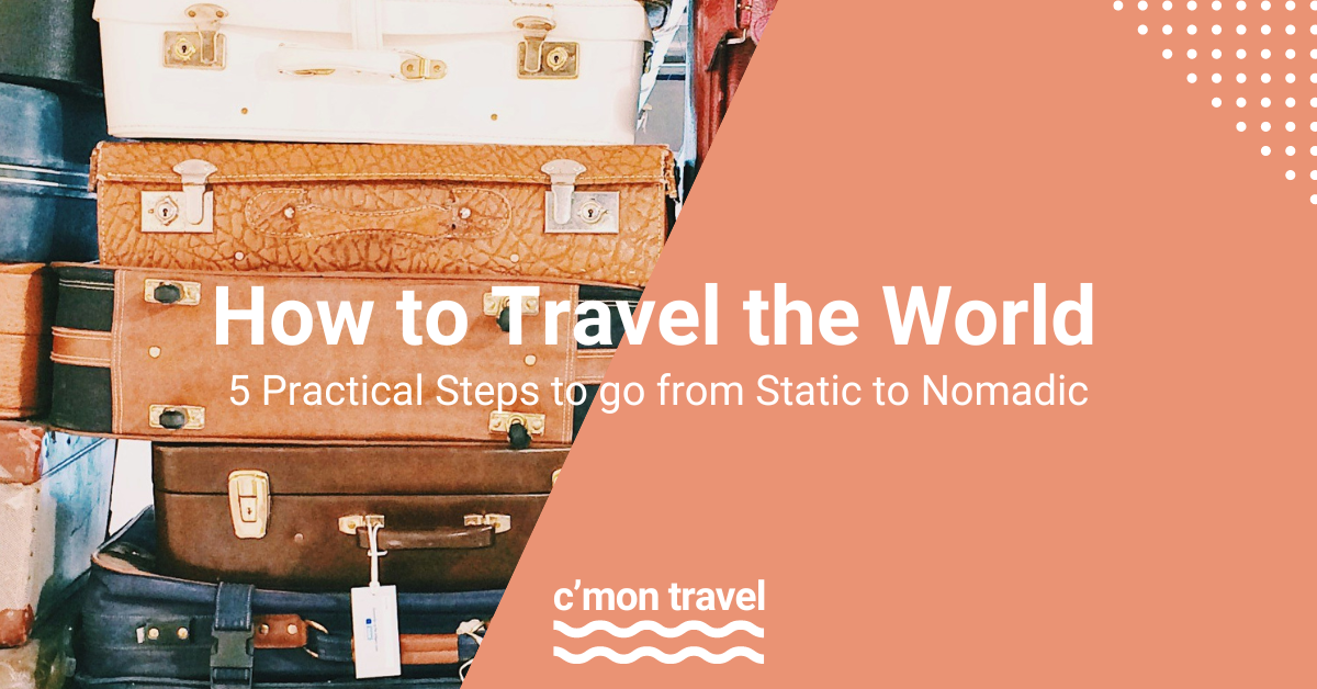 Header: how to travel the world Sub header: 5 practical steps to go from Static to Nomadic