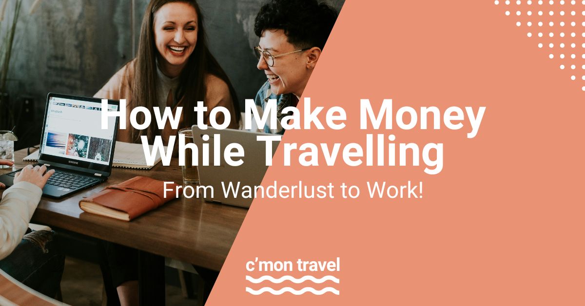 Heading: How to make money whole Travelling Sub heading: from wanderlust to work